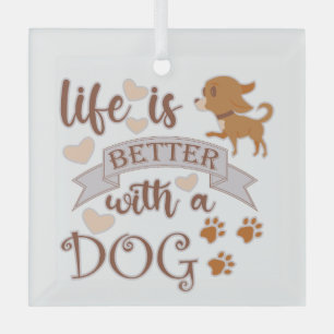 Ornement En Verre La vie est meilleure avec un chien citation drôle