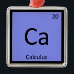 Ornement Métallique Ca - Calculus Math Chemistry Periodic Table Symbol<br><div class="desc">Ca is for Calculus 

 Support the science of chemistry while making others laugh with this line of products that take the chemical symbol from the periodic table that you're used to and give them another meaning altogether.</div>