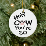 Ornement Rond En Céramique Personnalisé Funny Holy Cow 30th Birthday Humoriso<br><div class="desc">~Personnalisé Humoristique Vache Sainte Quelqu'un est 30 Anniversaire Noël Ornement en Noir et Blanc. Quelques graphiques de Trina Clark à DigiScrapKits.com</div>