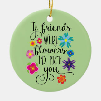Ornement Rond En Céramique Si les amis étaient des fleurs je vous