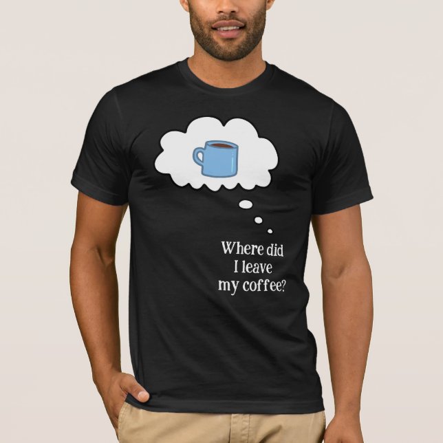 Où ai-je laissé mon café ? T-Shirt (Devant)