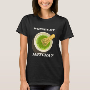 Où est mon T-shirt Matcha ?   Cadeau Matcha Lover