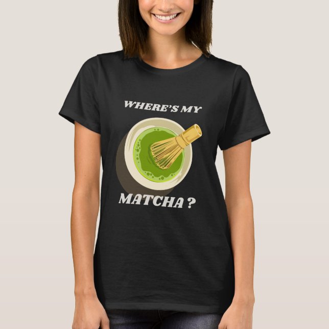 Où est mon T-shirt Matcha ? | Cadeau Matcha Lover (Devant)