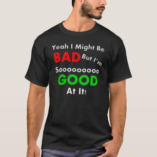 Ouais je pourrais être mauvais T-shirt