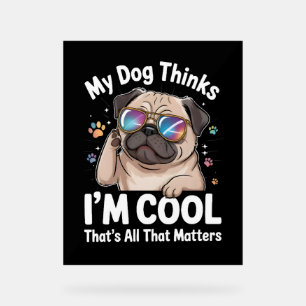 Panneau En Acrylique Mon chien pense que je suis Cool c'est tout ce qui