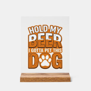 Panneau En Acrylique Tiens ma bière, je dois caresser ce chien Amoureux