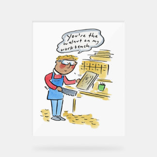 Panneau En Acrylique You're the walnut on my woodbench