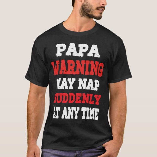 Papa Warning May Nap Suddenly At Any Time T-Shirt  (Devant)
