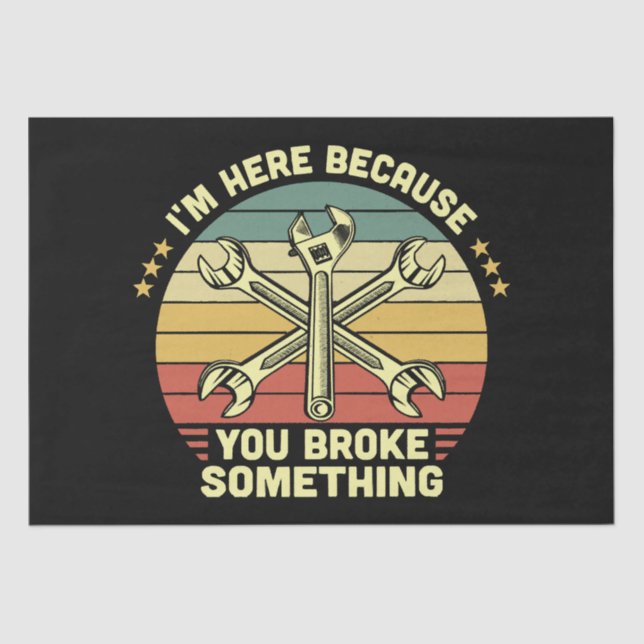 Papier Mousseline Je suis ici parce que tu as cassé quelque chose de (Recto)