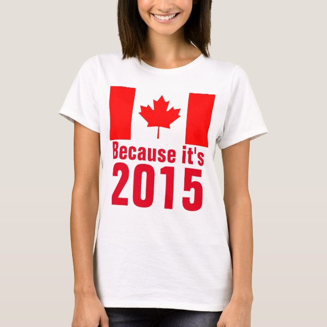 Parce que c'est le T-shirt CANADA 2015 (Devant)