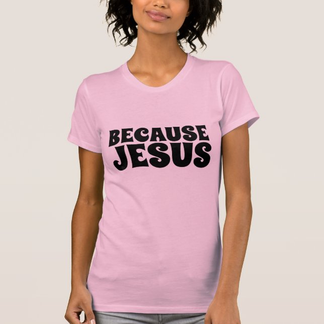 PARCE QUE JÉSUS, T-shirts CHRÉTIENS (Devant)