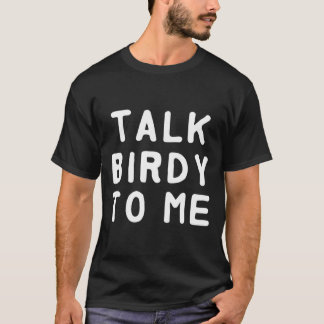 Parlez de birdy avec moi T-Shirt