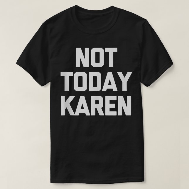 Pas aujourd'hui Karen T-Shirt drôle dire sarcastiq (Design devant)