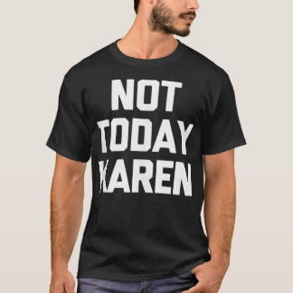 Pas aujourd'hui Karen T-Shirt drôle dire sarcastiq