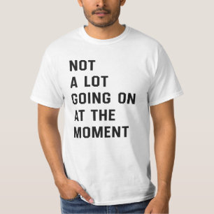 Pas Grand-Chose En Ce Moment De T-Shirt