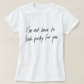 Pas ici pour sembler le T-shirt des jolies femmes