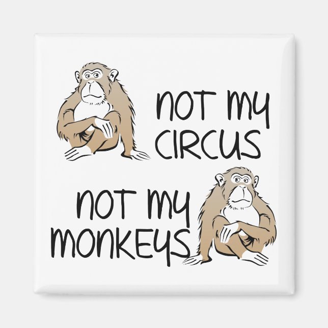 Pas Mon Cirque Ni Mes Singes Magnet Frigo Drôle (Devant)