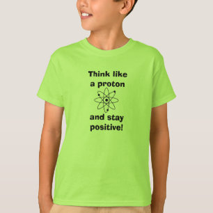 Pensez comme un proton et restez positif ! T-shirt