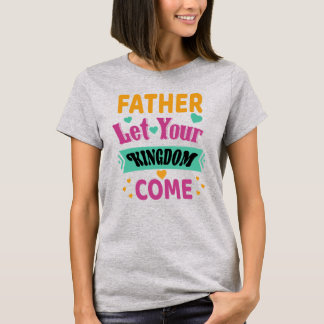 Père laissez votre Royaume Come_Christian T-shirt