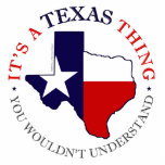 Photo Sculpture Chose du Texas<br><div class="desc">Fier d'être un Américain de descente texane ? Montrez votre fierté avec ces graphiques colorés qui comportent le drapeau rouge, blanc et bleu de l'état solitaire d'étoile - superposé au contour du grand état du Texas. Le texte indique que "c'est une chose du Texas… que vous ne comprendriez pas"</div>