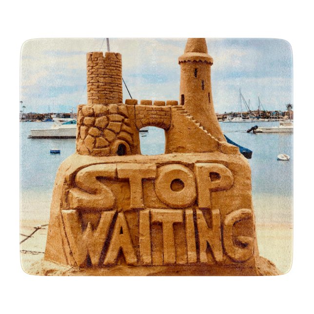 Planche À Découper Stop Waiting, Sand Castle Beach, Motivation (Devant)