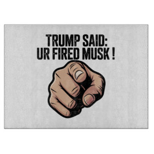 Planche À Découper Trump a dit : Vous êtes Fired Musk !
