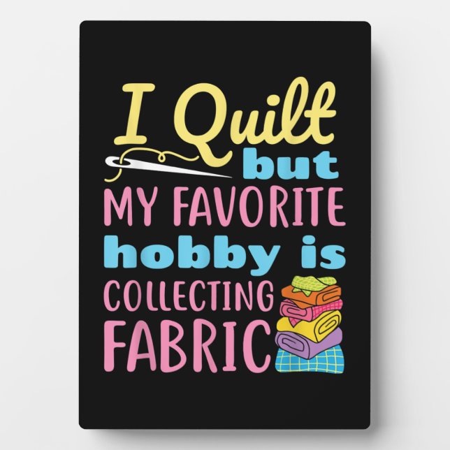 Plaque Photo Funny Quilting I Quilt But My Hobby Is Collecting (Devant)