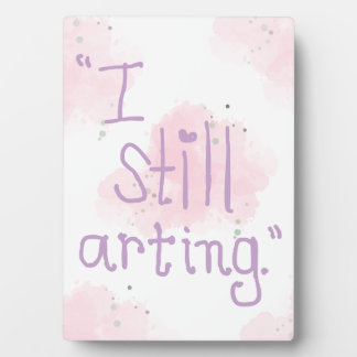 Plaque Photo "I Still Arting" 5x7 Easel
