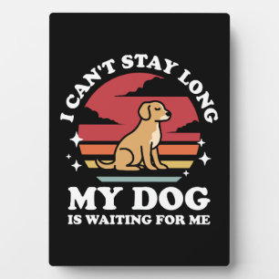 Plaque Photo Je ne peux pas rester longtemps mon chien m'attend