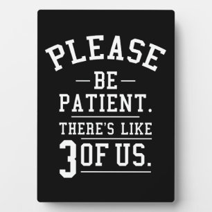 Plaque Photo S'il vous plaît, soyez patient Il y a 3 de nous
