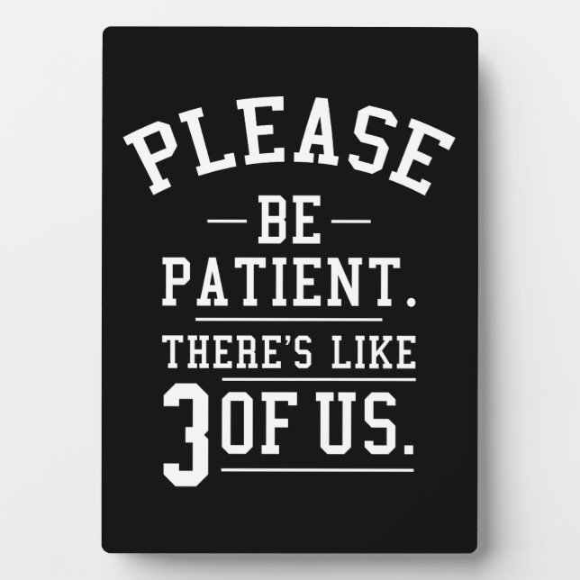Plaque Photo S'il vous plaît, soyez patient Il y a 3 de nous (Devant)