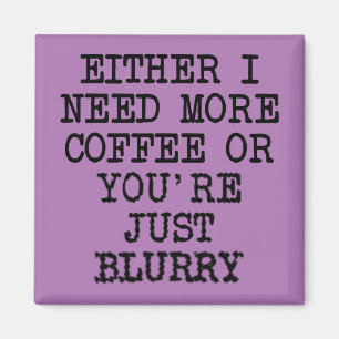 Plus de café Vous êtes Blurry Funny Fridge Magnet