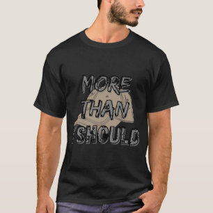 Plus que je devrais t-shirt