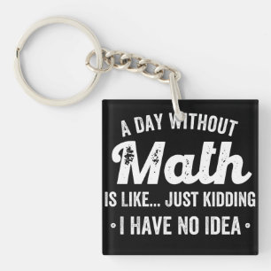 Porte-clefs a day withoumatis like just kidding i have