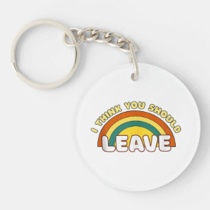 Porte-clefs Je pense que vous devriez partir drôle arc-en-ciel
