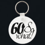 Porte-clés 60 so What Script Inspirational 60th Birthday<br><div class="desc">60 so What Script Inspirational 60th Birthday keychain. Funny and inspirational saying 60 so what is in the black script and is perfect for a person with a sense of humor. Great as a funny birthday gift.</div>