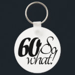 Porte-clés 60 so What Script Inspirational 60th Birthday<br><div class="desc">60 so What Script Inspirational 60th Birthday keychain. Funny and inspirational saying 60 so what is in the black script and is perfect for a person with a sense of humor. Great as a funny birthday gift.</div>