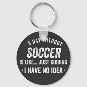 Porte-clés A Day Without Soccer Is Like Just Kidding