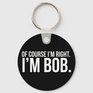 Porte-clés Bien sûr que j'ai raison. Je suis BOB.