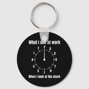 Porte-clés Ce que je vois au travail quand je regarde l'horlo
