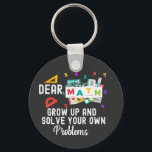 Porte-clés Dear Math Grow Up and Solve your Own Problems<br><div class="desc">Math Lovers !. Amuse your students and classmates with this fun tip about math. Perfect for back to school,  math teachers,  students.</div>