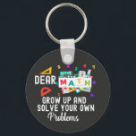 Porte-clés Dear Math Grow Up and Solve your Own Problems<br><div class="desc">Math Lovers !. Amuse your students and classmates with this fun tip about math. Perfect for back to school,  math teachers,  students.</div>