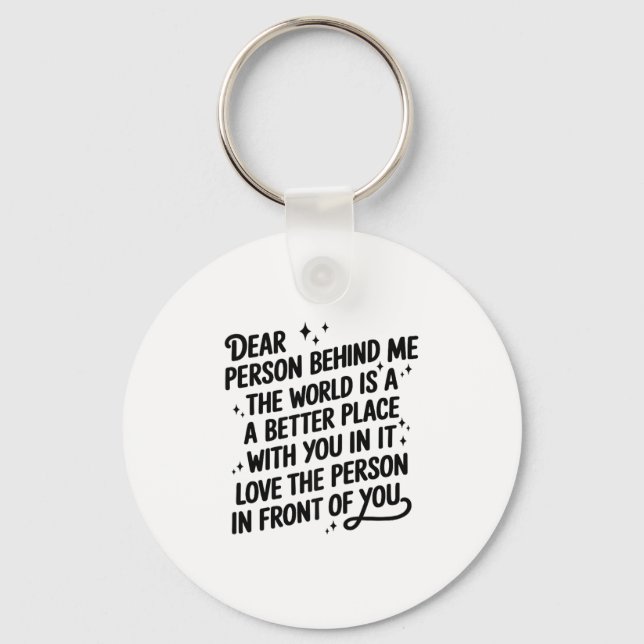 Porte-clés Dear Person Behind Me The World Is A Better Place  (Recto)