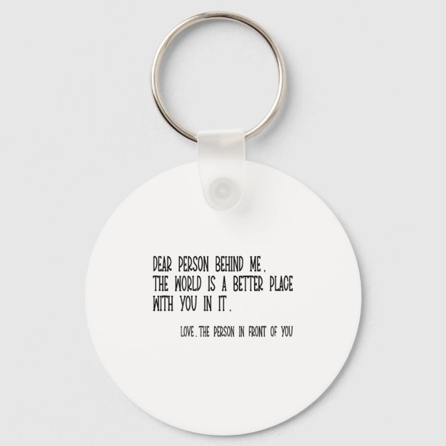 Porte-clés Dear Person Behind Me The World Is A Better Place  (Recto)