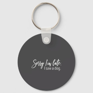 Porte-clés Désolé pour mon retard j'ai vu un chien citations