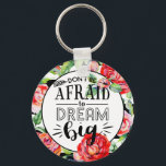 Porte-clés Dont Be Afraid To Dream Big - Red Roses Quote Gift<br><div class="desc">Modern inspirational encouragement quote gift with modern black brush stroke calligraphy and watercolor red roses and green leaves border. Great gift idea for girls and women,  for graduation,  exam success,  new job,  birthday,  Christmas and any other occasion. Dont Be Afraid To Dream Big.</div>