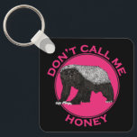 Porte-clés Dont Call Me Honey Pink Feminist Honey Badger Art<br><div class="desc">'Don't call me Honey' A funny feminist art pink and black design. Honey badgers really are the toughest animals on the planet. Honey badgers will take on lions, snakes and anything else that gets in their way. This honey badger Keyring design is the perfect gift for animal lovers and those...</div>