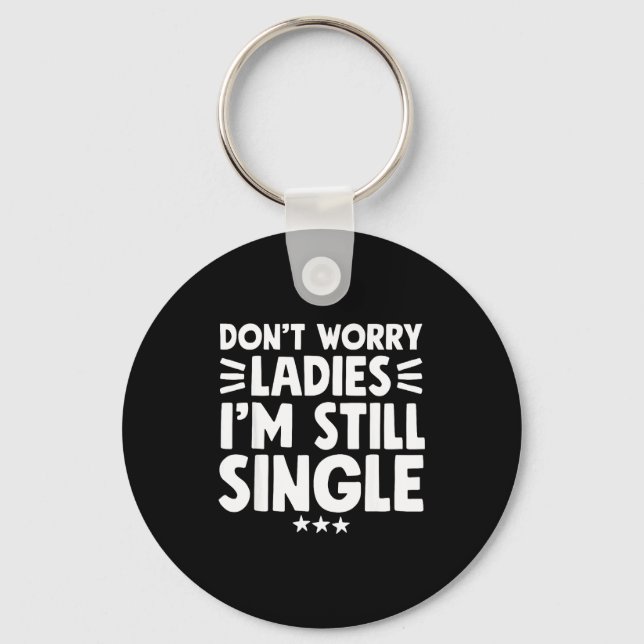 Porte-clés Don't Worry Ladies I'm Still Single - Funny Single (Recto)