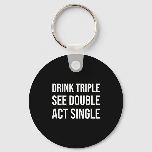 Porte-clés Drink Triple See Double Act Single - Funny Drinkin (Recto)