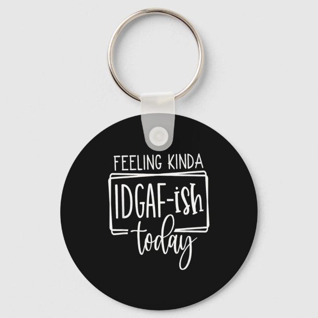 Porte-clés Feeling Kina Idgaf-ioday, Funny Sarcastic Quotes  (Recto)